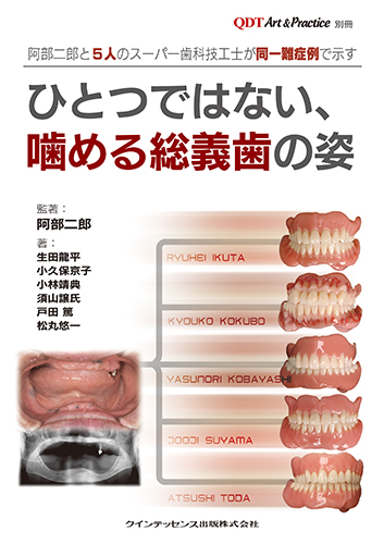阿部二郎と5人のスーパー歯科技工士が同一難症例で示す　ひとつではない、噛める総義歯の姿